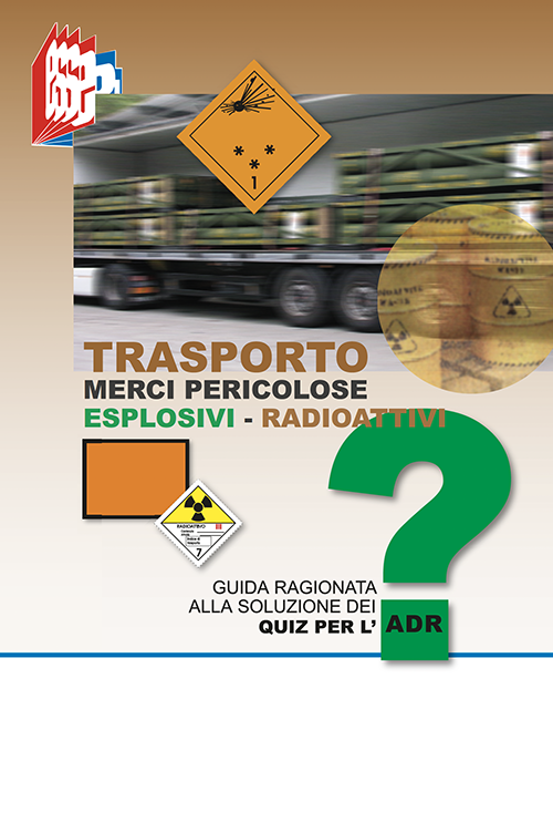 libro "Trasporto merci pericolose ESPLOSIVI - RADIOATTIVI - Guida ragionata alla soluzione dei quiz per l'ADR"